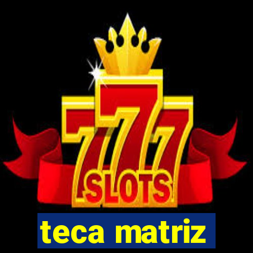 teca matriz